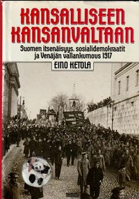 Tuotekuva KANSALLISEEN KANSANVALTAAN : Suomen itsenäisyys, sosiaalidemokraatit ja Venäjän vallankumous 1917