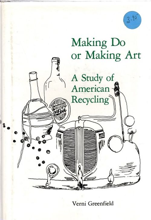 Making Do or Making Art - A Study of American Recycling - Greenfield Verni | Antikvariaatti Taide ja kirja | Osta Antikvaarista - Kirjakauppa verkossa