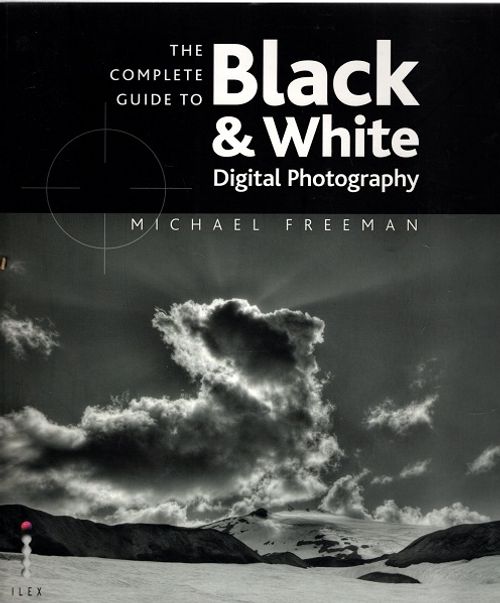 The Complete Guide to Black & White Digital Photography - Freeman Michael | Antikvariaatti Taide ja kirja | Osta Antikvaarista - Kirjakauppa verkossa