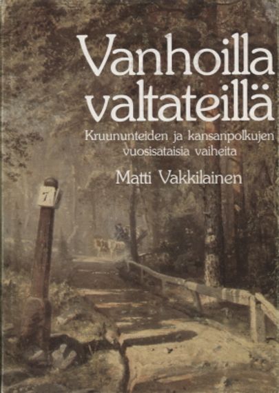 Vanhoilla valtateillä - Kruunuteiden ja kansanpolkujen vuosisataisia vaiheita - Vakkilainen Matti | Antikvariaatti Taide ja kirja | Osta Antikvaarista - Kirjakauppa verkossa