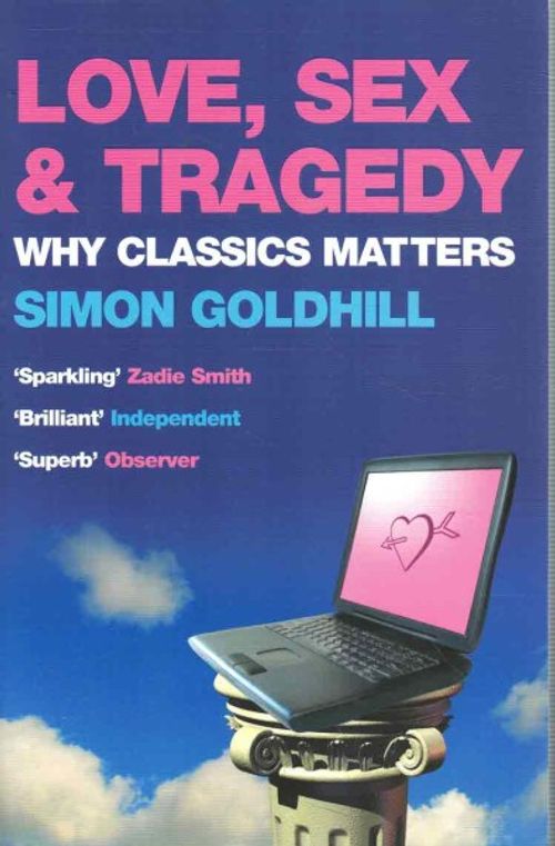 Love Sex And Tragedy Why Classics Matters Goldhill Simon Ollinonni