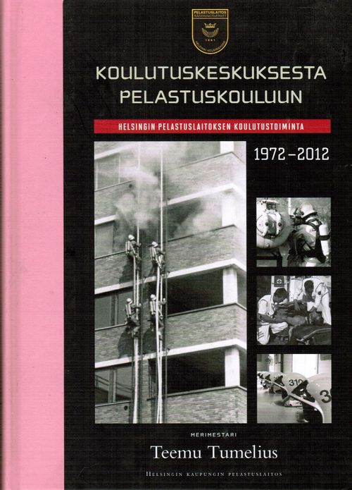 Koulutuskeskuksesta pelastuskouluun - Helsingin pelastuslaitoksen koulutustoiminta 1972-2012 - Tumelius Teemu | Vantaan Antikvariaatti Oy | Antikvaari - kirjakauppa verkossa
