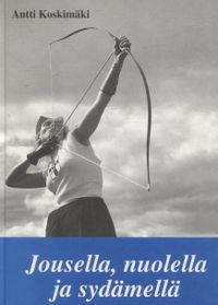 Jousella, nuolella ja sydämellä - Suomen Jousiampujain Liitto 1947-1997 -  Koskimäki Antti | Vantaan Antikvariaatti Oy | Osta Antikvaarista -  Kirjakauppa verkossa