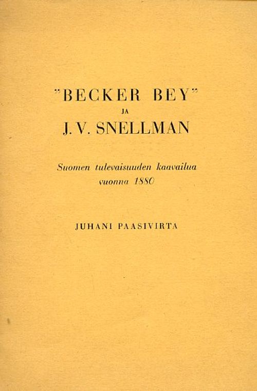 Becker Bey ja J. V. Snellman. Suomen tulevaisuuden kaavailua vuonna 1880 - Paasivirta Juhani | Antikvariaatti Pufendorf | Osta Antikvaarista - Kirjakauppa verkossa