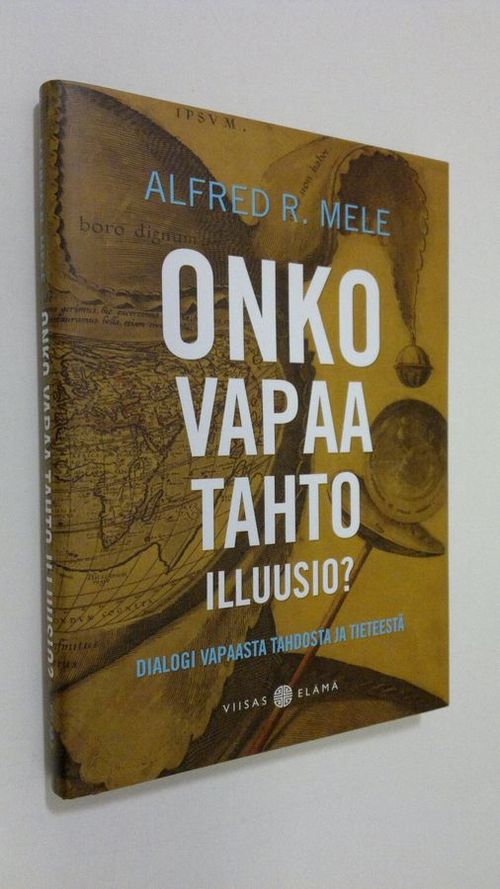 Onko vapaa tahto illuusio : dialogi vapaasta tahdosta ja tieteestä  (ERINOMAINEN) - Mele Alfred R. | Finlandia Kirja