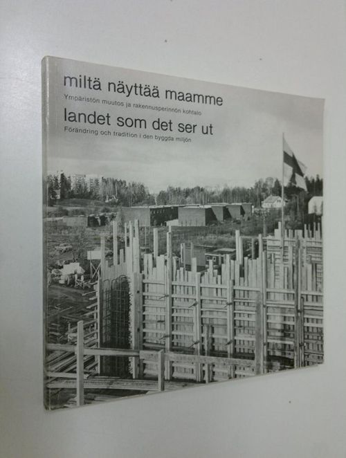 Miltä näyttää maamme : ympäristön muutos ja rakennusperinnön kohtalo :  näyttely, Suomen rakennustaiteen museo 1982 = Landet som det