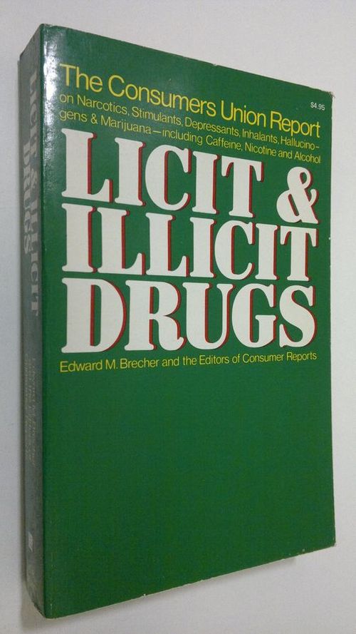 Licit and Illicit Drugs : The Consumers Union Report on Narcotics, Stimulants, Depressants, Inhalants, Hallucinogens, and Marijuana - Including Caffeine, Nicotine and Alcohol - Brecher  Edward M. | Finlandia Kirja | Osta Antikvaarista - Kirjakauppa verkossa