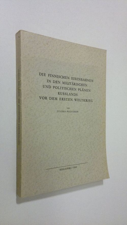 Die finnischen eisenbahnen in den militärischen und politischen plänen russlands vor dem ersten weltkrieg (signeerattu) - Polvinen  Tuomo | Finlandia Kirja | Osta Antikvaarista - Kirjakauppa verkossa