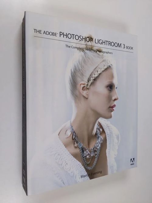 The Adobe Photoshop Lightroom 3 Book : the complete guide for photographers - The complete guide for photographers - Evening, Martin | Finlandia Kirja | Antikvaari - kirjakauppa verkossa