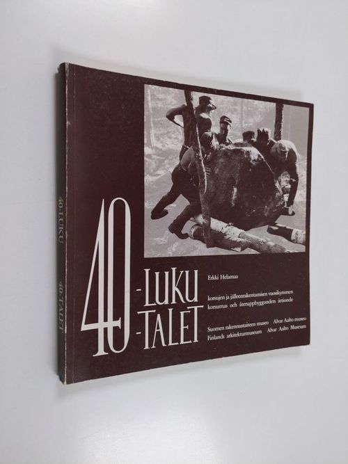 40-luku, korsujen ja jälleenrakentamisen vuosikymmen : näyttelyn järj.: Suomen  rakennustaiteen museo, Alvar Aalto museo = 40-talet,