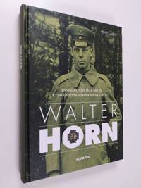 Tuotekuva Walter Horn : ensimmäinen jääkäri ja kylmän sodan Pohjola-aktivisti
