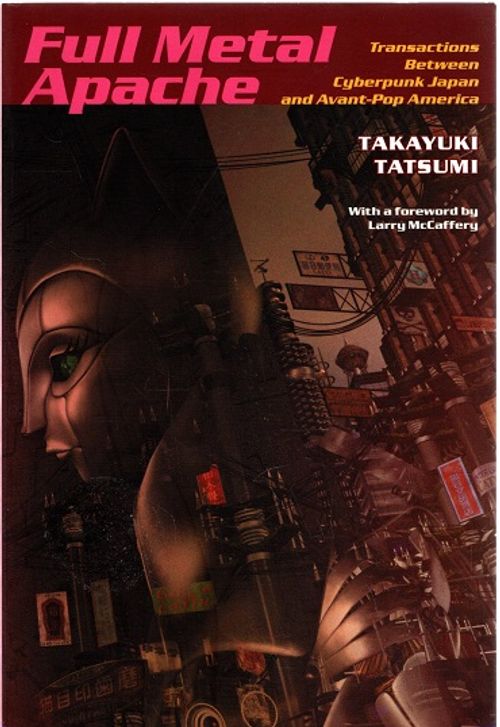 Full Metal Apache - Transactions Between Cyberpunk Japan and Avant-Pop America - Tatsumi Takayami | Vantaan Antikvariaatti Oy | Osta Antikvaarista - Kirjakauppa verkossa