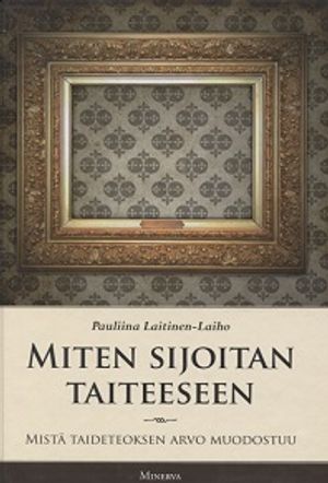 Miten sijoitan taiteeseen - Mistä taideteoksen arvo muodostuu - Laitinen-Laiho Pauliina | Vantaan Antikvariaatti Oy | Osta Antikvaarista - Kirjakauppa verkossa