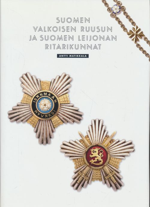 Suomen Valkoisen Ruusun ja Suomen Leijonan ritarikunnat - Matikkala Antti |  Salpakirja Oy | Osta Antikvaarista - Kirjakauppa