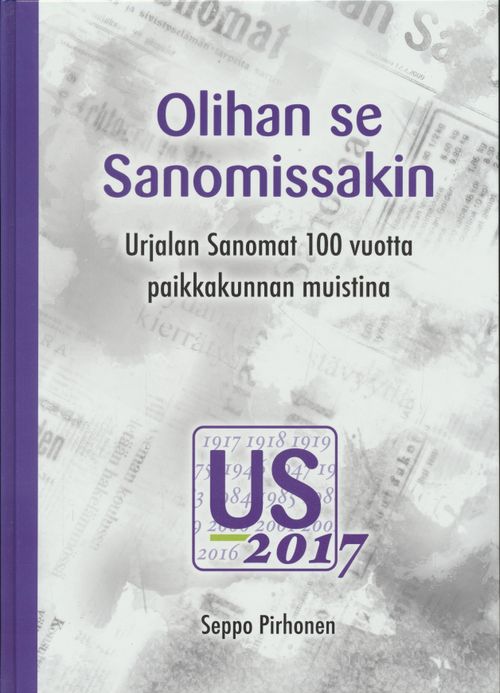 Olihan se Sanomissakin - Urjalan Sanomat 100 vuotta paikkakunnan muistina -  Pirhonen Seppo | Salpakirja Oy | Antikvaari -