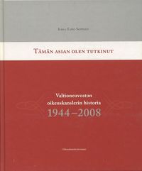 Tämän asian olen tutkinut. Valtioneuvoston oikeuskanslerin historia  1944-2008 - Seppinen Ilkka Tapio | Finn-Scholar - Tietokirjoja | Osta  Antikvaarista - Kirjakauppa verkossa