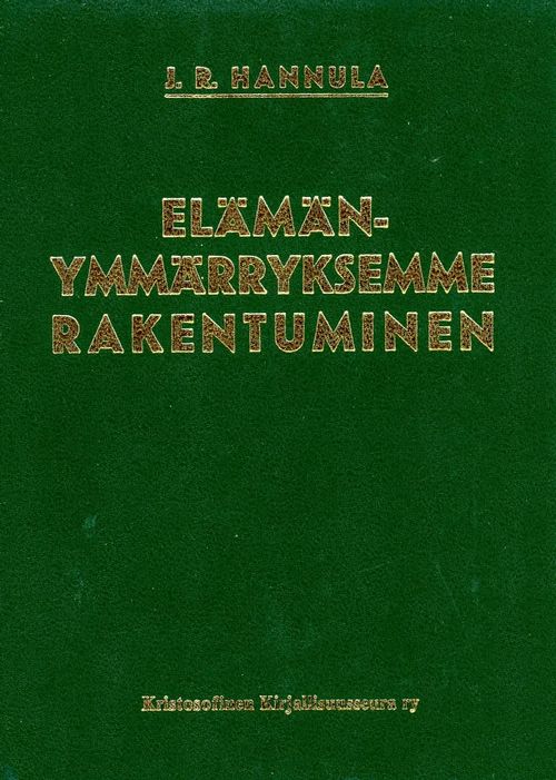 Elämänymmärryksemme rakentuminen - Hannula J. R. | Kristosofian kannatusyhdistys Kannel ry | Osta Antikvaarista - Kirjakauppa verkossa