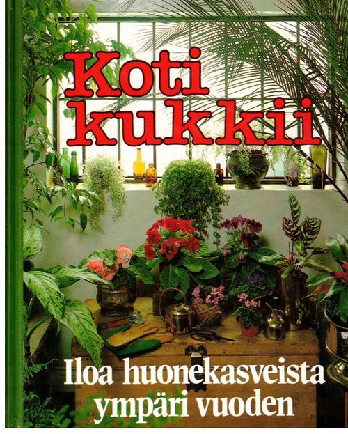 Koti kukkii - iloa huonekasveista ympäri vuoden - Toim. | Ilkan kirja ay | Osta Antikvaarista - Kirjakauppa verkossa