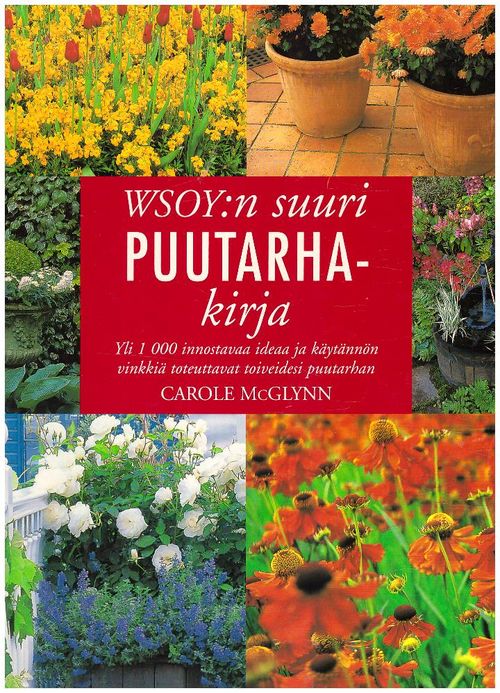 WSOY:n suuri puutarhakirja - Yli 1000 innostavaa ideaa ja käytännön vinkkiä toteuttavat toiveidesi puutarhan - McGlynn Carole | Ilkan kirja ay | Osta Antikvaarista - Kirjakauppa verkossa