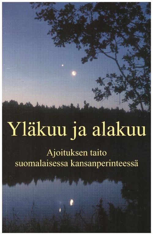 Yläkuu ja alakuu - Ajoituksen taito suomalaisessa kansanperinteessä - Pöyhönen Anne | Ilkan kirja ay | Osta Antikvaarista - Kirjakauppa verkossa