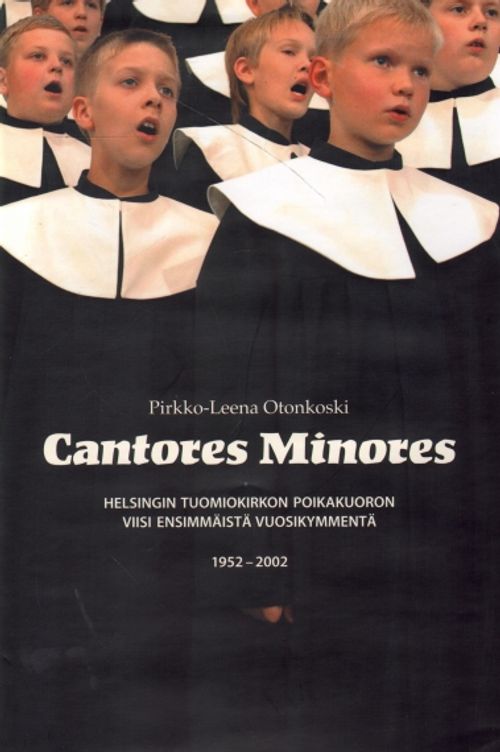 Cantores Minores - Helsingin Tuomiokirkon poikakuoron viisi ensimmäistä vuosikymmentä 1952-2002 (+cd) - Otonskoki Pirkko-Leena | Vantaan Antikvariaatti | Osta Antikvaarista - Kirjakauppa verkossa