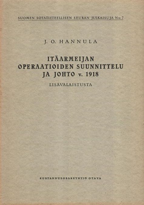 Itäarmeijan operaatioiden suunnittelu ja johto v. 1918 - Suomen sotatieteellisen seuran julkaisuja N:o 7 (Suomen sisällissota) - Hannula J. O. | Vantaan Antikvariaatti | Osta Antikvaarista - Kirjakauppa verkossa