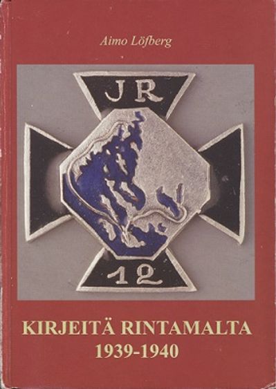 JR 12 - Kirjeitä rintamalta 1939-1940 (Jalkaväkirykmentti 12) - Löfberg Aimo (toim.) | Vantaan Antikvariaatti | Osta Antikvaarista - Kirjakauppa verkossa