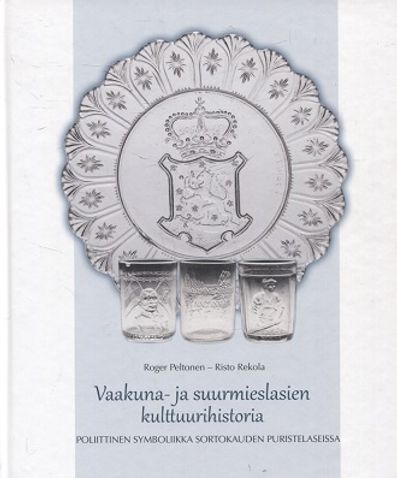 Vaakuna- ja suurmieslasien kulttuurihistoria - Poliittinen symboliikka sortokauden puristelaseissa - Peltonen Roger - Rekola Risto | Vantaan Antikvariaatti | Osta Antikvaarista - Kirjakauppa verkossa