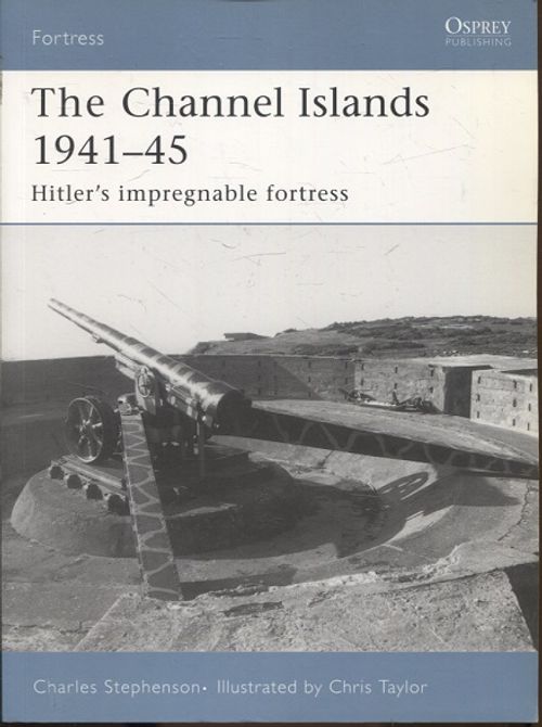 The Channel Islands 1941-45 - Hitlers impregnable fortress - Stephenson Charles - Taylor Chris | Vantaan Antikvariaatti | Osta Antikvaarista - Kirjakauppa verkossa