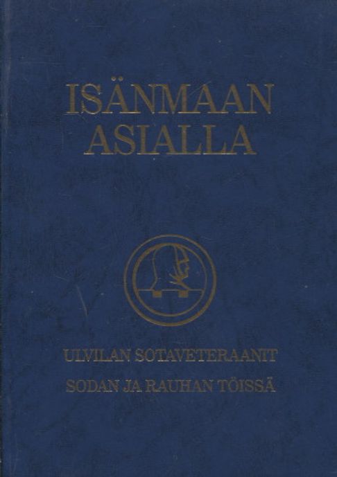 Isänmaan asialla - Ulvilan sotaveteraanit Sodan ja rauhan töissä - Ulvilan Sotaveteraanit r.y.:n historiikki vv.1968-1998 - Sandberg Erik - Aho Aimo - Takala Veikko | Vantaan Antikvariaatti | Osta Antikvaarista - Kirjakauppa verkossa