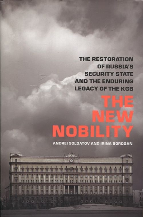 The New Nobility - The Restoration of Russias Security State and the Enduring Legacy of the KGB - Soldatov Andrei - Borogan Irina | Vantaan Antikvariaatti | Osta Antikvaarista - Kirjakauppa verkossa