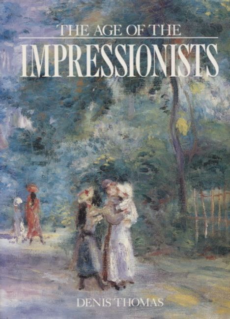 The Age of the Impressionists (impressionismi) - Thomas Denis | Vantaan Antikvariaatti | Osta Antikvaarista - Kirjakauppa verkossa