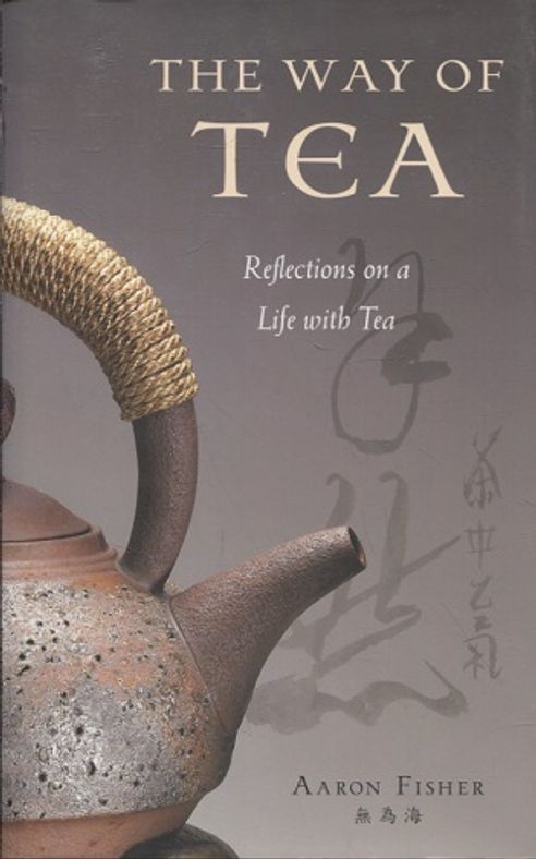 The Way of Tea - Reflections on a Life with Tea - Fisher Aaron (Wu Wei Hai) | Vantaan Antikvariaatti | Osta Antikvaarista - Kirjakauppa verkossa