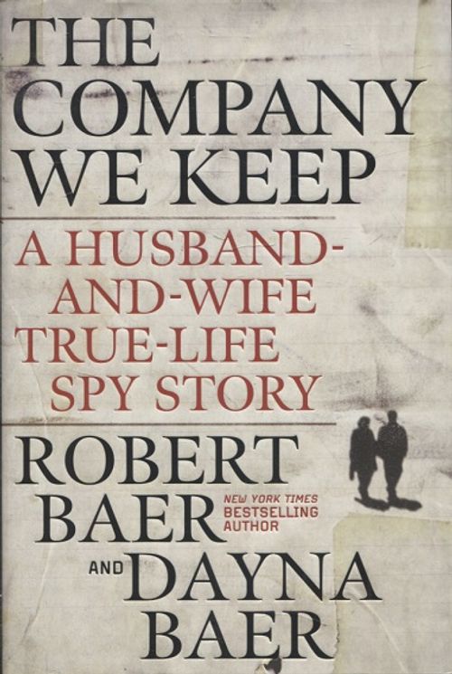 The Company We Keep - A Husband-and-wife True-life Spy Story - Baer Robert - Baer Dayna | Vantaan Antikvariaatti | Osta Antikvaarista - Kirjakauppa verkossa