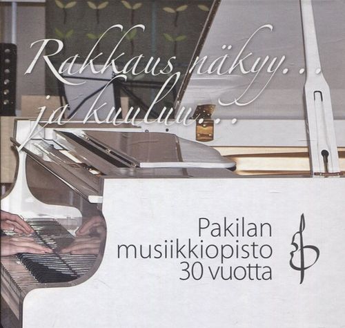 Rakkaus näkyy... ja kuuluu... - Pakilan musiikkiopisto 30 vuotta - Ahlajoki Arja (toim.) | Vantaan Antikvariaatti | Osta Antikvaarista - Kirjakauppa verkossa