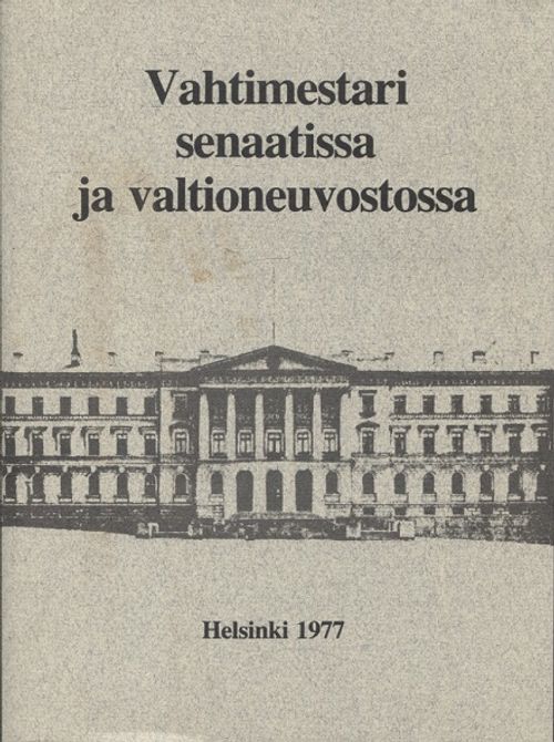 Vahtimestari Senaatissa ja valtioneuvostossa - Valtioneuvoston virasto- ja vahtimestarikerhon 15-vuotisjuhlateos | Vantaan Antikvariaatti | Osta Antikvaarista - Kirjakauppa verkossa