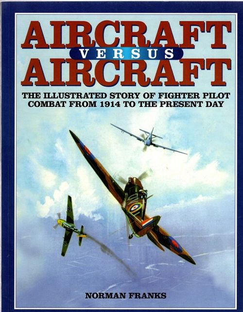 Aircraft Versus Aircraft - The Illustrated Story of Fighter Pilot Combat from 1914 to the Present Day - Franks Norman | Vantaan Antikvariaatti | Osta Antikvaarista - Kirjakauppa verkossa