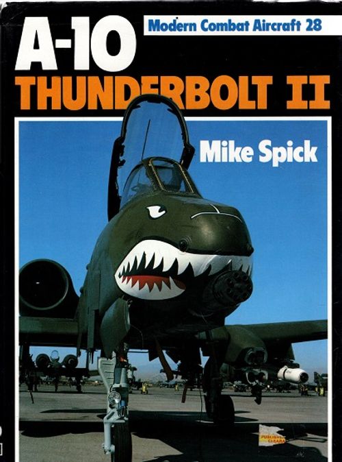 A-10 Thunderbolt II - Modern Combat Aircraft 28 - Spick Mike (toim.) | Vantaan Antikvariaatti | Osta Antikvaarista - Kirjakauppa verkossa