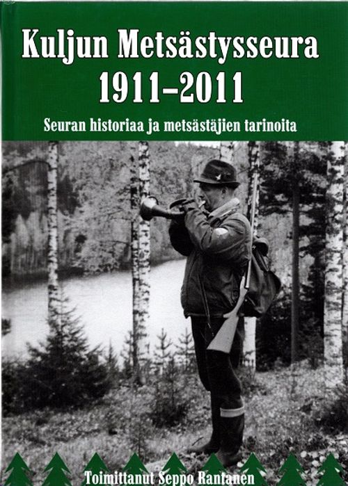 Kuljun Metsästysseura 1911-2011 - Seuran historiaa ja metsästäjien tarinoita - Rantanen Seppo (toim.) | Vantaan Antikvariaatti | Osta Antikvaarista - Kirjakauppa verkossa