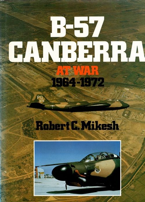 B-57 Canberra at War 1964-1972 - Mikesh Robert C. | Vantaan Antikvariaatti | Osta Antikvaarista - Kirjakauppa verkossa