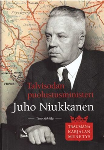 Talvisodan puolustusministeri Juho Niukkanen - Traumana Karjalan menetys - Mikkilä Timo | Bargain Books | Osta Antikvaarista - Kirjakauppa verkossa