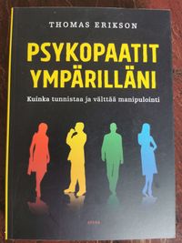 Psykopaatit ympärilläni - Kuinka tunnistaa ja välttää manipulointi - Thomas  Erikson | Osta Antikvaarista - Kirjakauppa verkossa