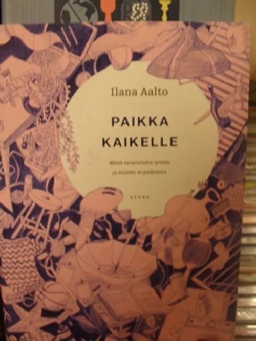 Paikka kaikelle - Ilana Aalto | Antikvariaatti Aikakone | Osta Antikvaarista - Kirjakauppa verkossa