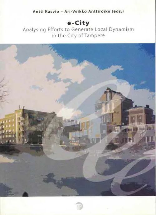 e-City. Analysing Efforts to Generate Local Dynamism in the City of Tampere - Kasvio Antti - Anttiroikko Ari-Veikko (eds.) | Finn-Scholar - Tietokirjoja | Osta Antikvaarista - Kirjakauppa verkossa