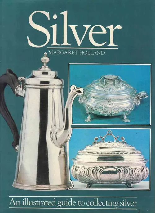 Silver. An Illustrated Guide to Collecting Silver - Holland Margaret | Finn-Scholar - Tietokirjoja | Osta Antikvaarista - Kirjakauppa verkossa