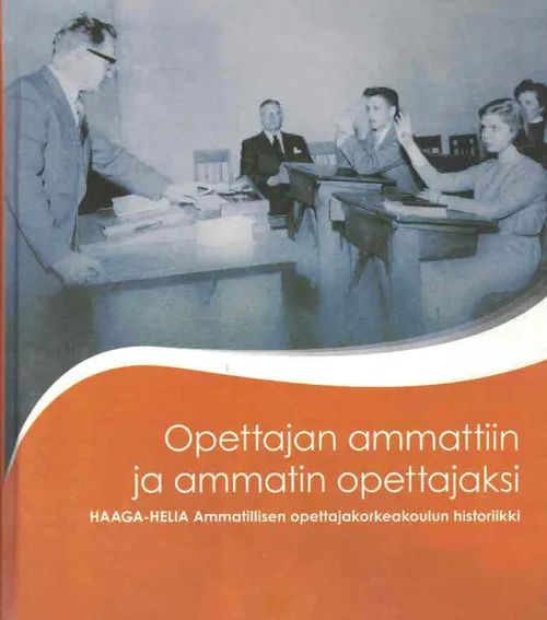 Opettajan ammattiin ja ammatin opettajaksi. HAAGA-HELIA Ammatillisen opettajakorkeakoulun historiikki | Finn-Scholar - Tietokirjoja | Osta Antikvaarista - Kirjakauppa verkossa