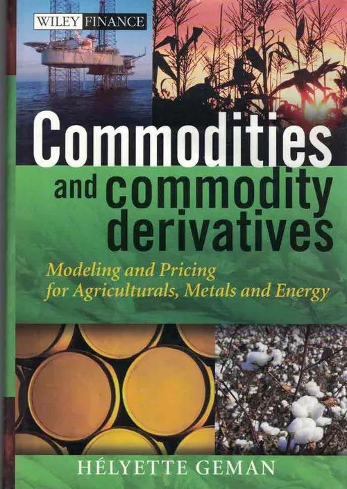 Commodities and Commodity Derivatives. Modeling and Pricing for Agriculturals, Metals and Energy - Geman Helyette | Finn-Scholar - Tietokirjoja | Osta Antikvaarista - Kirjakauppa verkossa