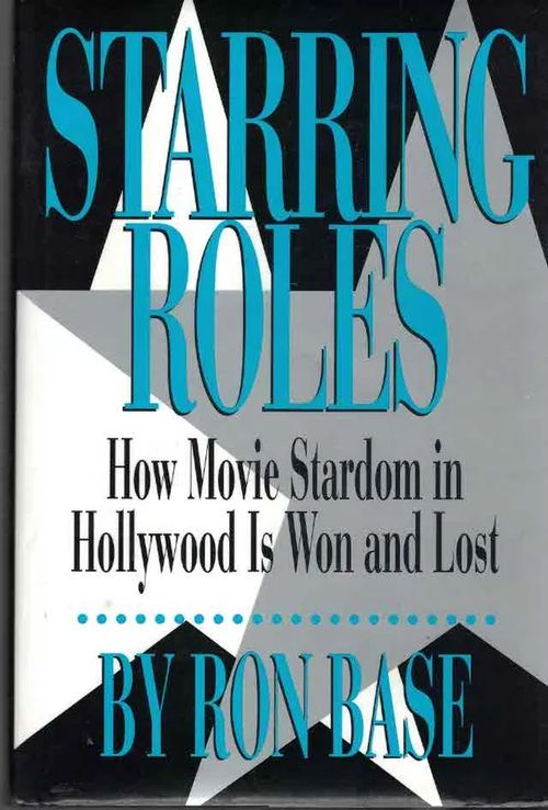 Starring Roles. How Movie Stardom in Hollywood Is Won and Lost - Base Ron | Finn-Scholar - Tietokirjoja | Osta Antikvaarista - Kirjakauppa verkossa