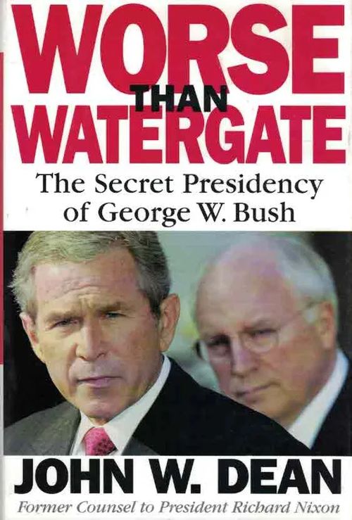 Worse Than Watergate. The Secret Presidency of George W. Bush - Dean John W. | Finn-Scholar - Tietokirjoja | Osta Antikvaarista - Kirjakauppa verkossa