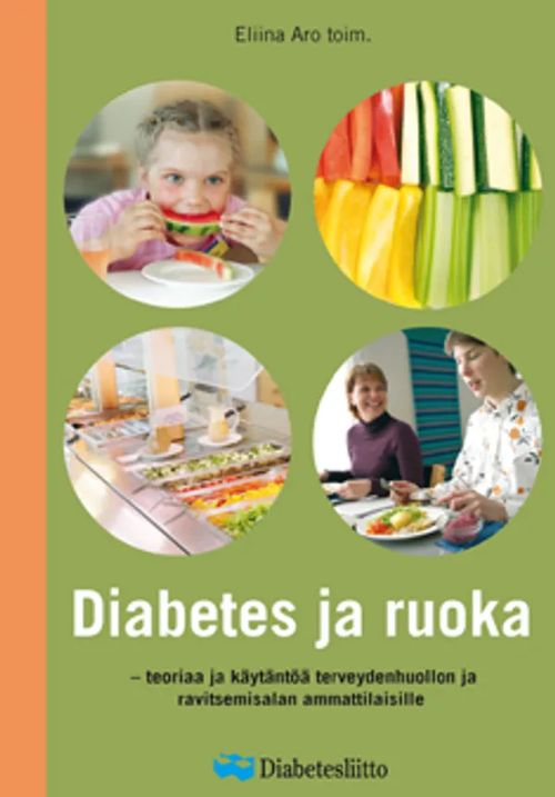 Diabetes ja ruoka - teoriaa ja käytäntöä terveydenhuollon ja ravitsemisalan  ammattilaisille - Aro Eliina (toim.) | Finn-Scholar -